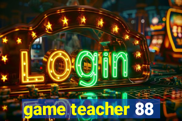 game teacher 88